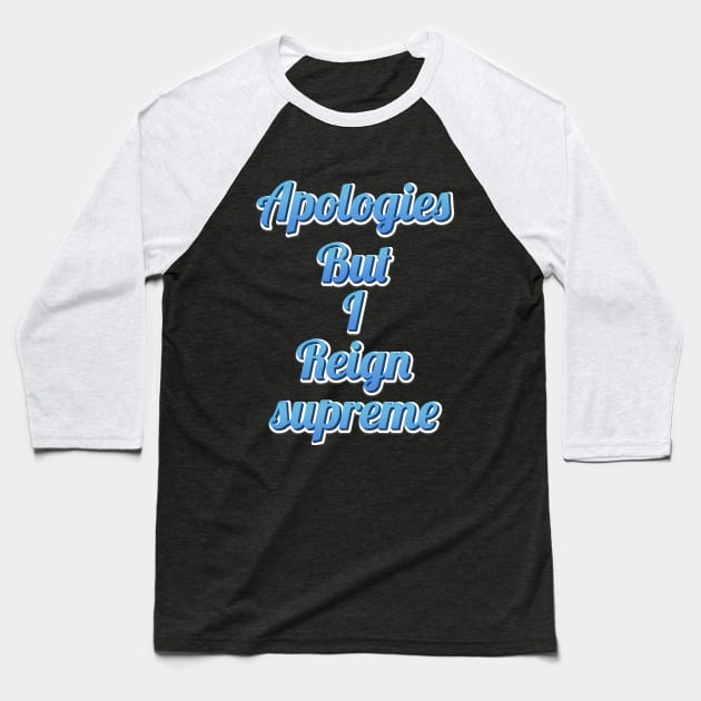 apologies but i reign supreme funny quote Baseball T-Shirt by hm_shop